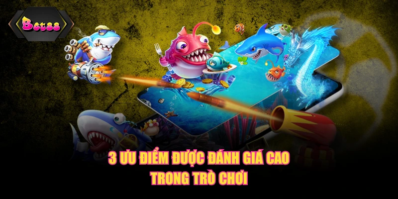 3 ưu điểm được đánh giá cao trong trò chơi