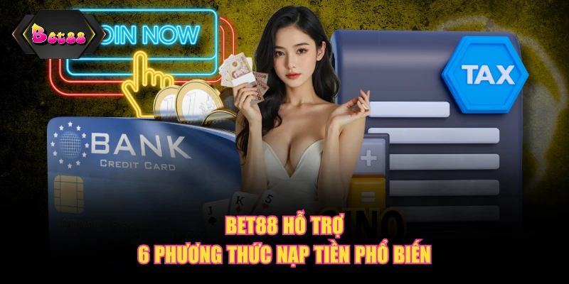 BET88 hỗ trợ 6 phương thức nạp tiền phổ biến