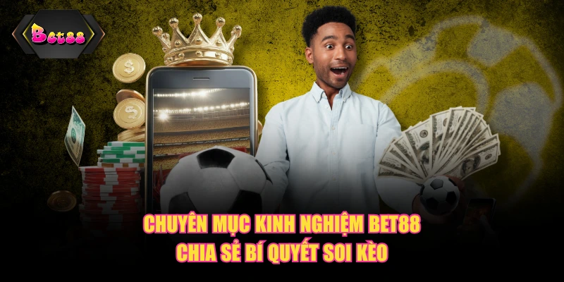 Chuyên mục kinh nghiệm BET88 chia sẻ bí quyết soi kèo
