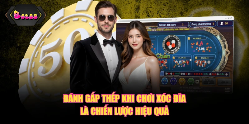 Đánh gấp thếp khi chơi xóc đĩa là chiến lược hiệu quả