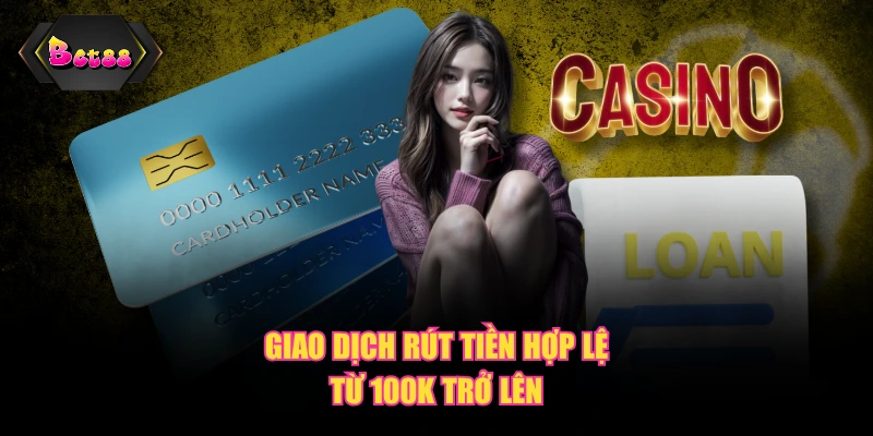 Giao dịch rút tiền hợp lệ từ 100K trở lên