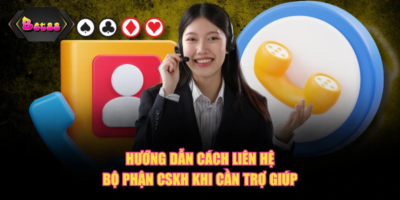 Hướng dẫn cách liên hệ bộ phận CSKH khi cần trợ giúp