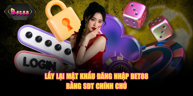 Lấy lại mật khẩu đăng nhập BET88 bằng SĐT chính chủ