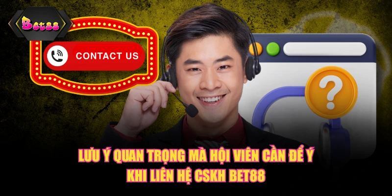 Lưu ý quan trọng mà hội viên cần để ý khi liên hệ CSKH BET88