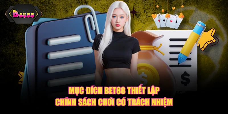 Mục đích BET88 thiết lập chính sách chơi có trách nhiệm
