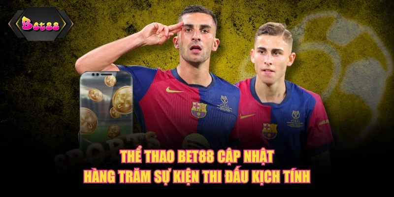 Thể Thao BET88 cập nhật hàng trăm sự kiện thi đấu kịch tính