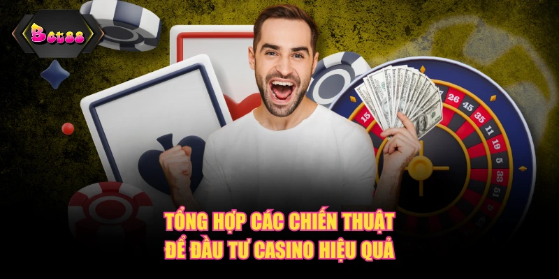 Tổng hợp các chiến thuật để đầu tư casino hiệu quả