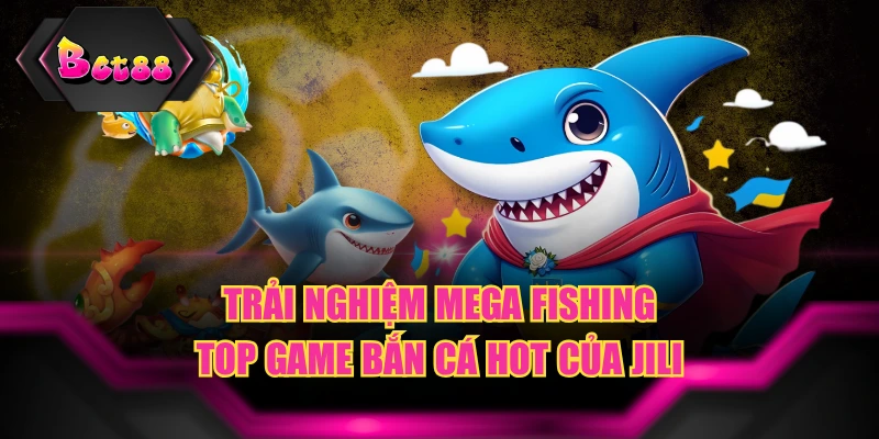 Trải Nghiệm Mega Fishing - Top Game Bắn Cá Hot Của JILI