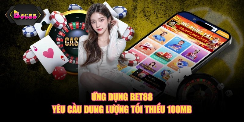 Ứng dụng BET88 yêu cầu dung lượng tối thiểu 100MB