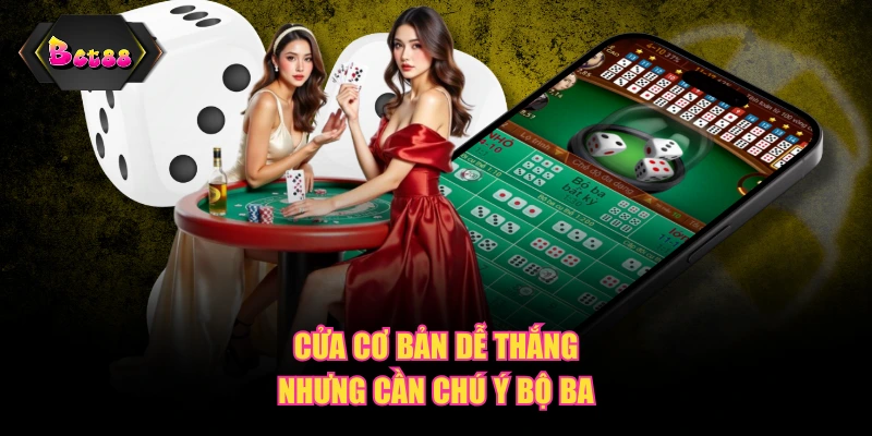 Cửa cơ bản dễ thắng nhưng cần chú ý Bộ Ba