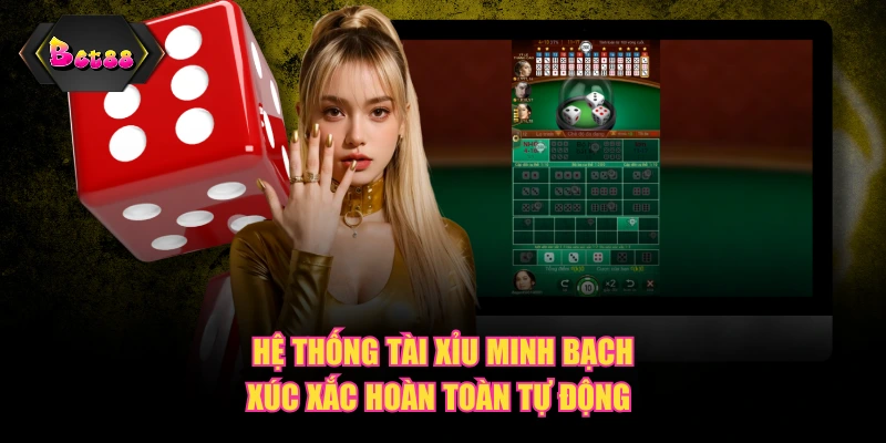 Hệ thống Tài Xỉu minh bạch, xúc xắc hoàn toàn tự động 