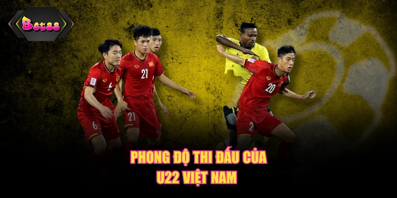 Phong độ thi đấu của U22 Việt Nam 