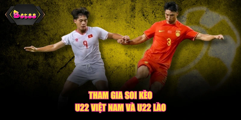 Tham gia soi kèo U22 Việt Nam và U22 Lào